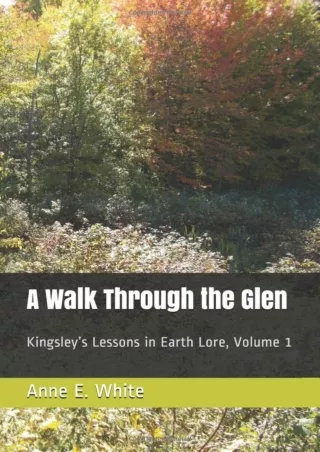 [PDF READ ONLINE] A Walk Through the Glen: Kingsley’s Lessons in Earth Lore, Volume 1