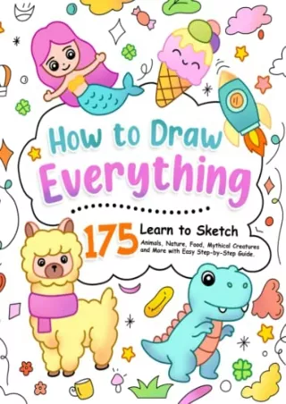 [PDF READ ONLINE] How to Draw Everything: Learn to Sketch 175 Animals, Nature, Food, Mythical