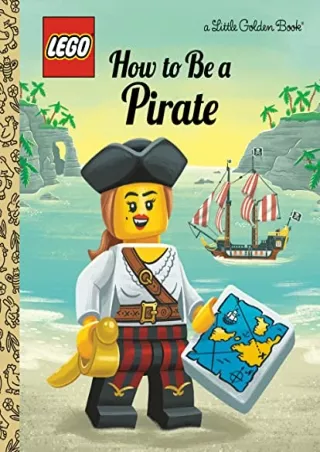 [READ DOWNLOAD] How to Be a Pirate (LEGO) (Little Golden Book)