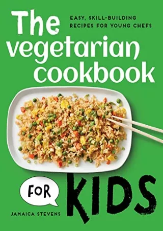 [PDF] DOWNLOAD The Vegetarian Cookbook for Kids: Easy, Skill-Building Recipes for Young Chefs