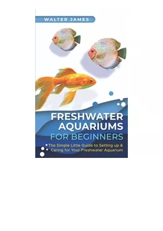 Download PDF Freshwater Aquariums for Beginners The Simple Little Guide to Setting up and Caring for Your Freshwater Aqu