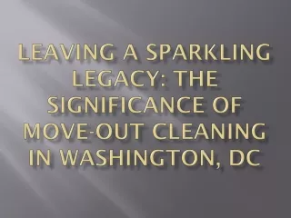 Leaving a Sparkling Legacy  The Significance of Move Out Cleaning in Washington, DC