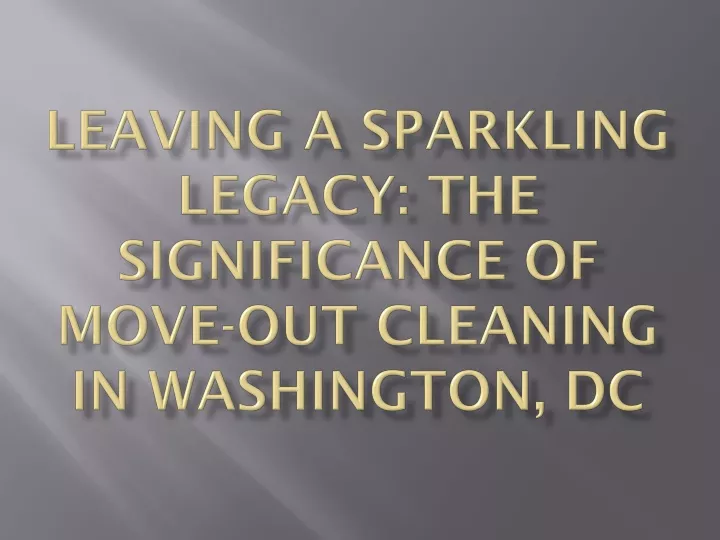 leaving a sparkling legacy the significance of move out cleaning in washington dc
