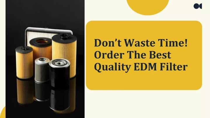 don t waste time order the best quality edm filter