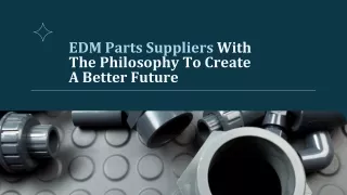 EDM Parts Suppliers With The Philosophy To Create A Better Future