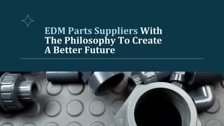 edm parts suppliers with the philosophy to create