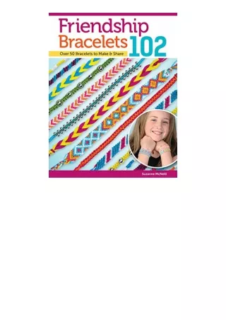 Kindle online PDF Friendship Bracelets 102 Over 50 Bracelets to Make and Share Design Originals Easy Instructions for Do