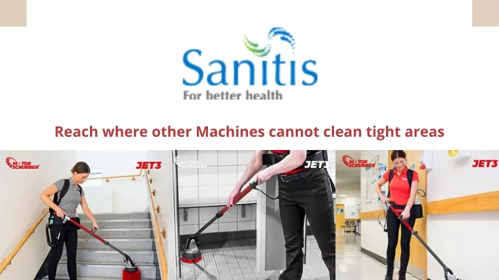 reach where other machines cannot clean tight