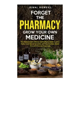 Ebook download Forget The PharmacyGrow Your Own Medicine The Homesteaders Ultimate SelfSufficient Guide to Grow Herbs Cr