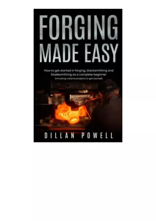Kindle online PDF Forging Made Easy How To Get Started In Forging Blacksmithing And Bladesmithing As A Complete Beginner