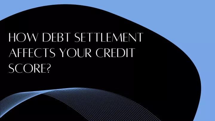 how debt settlement affects your credit score