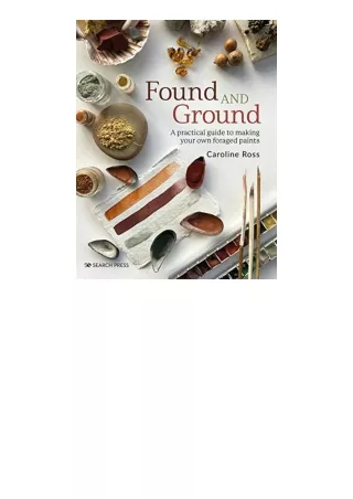 Download PDF Found and Ground A practical guide to making your own foraged paints unlimited