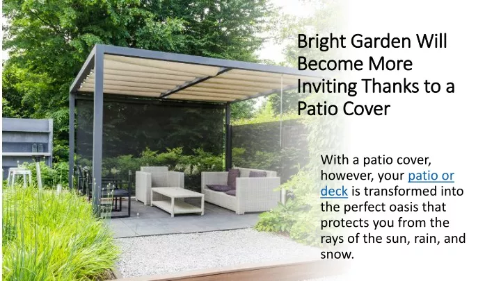 bright garden will become more inviting thanks to a patio cover