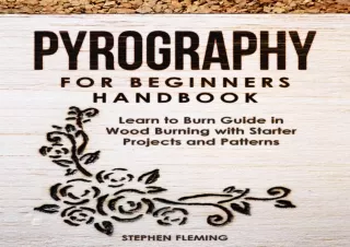 READ EBOOK [PDF] Pyrography for Beginners Handbook: Learn to Burn Guide in Wood Burning with Starter Projects and Patter