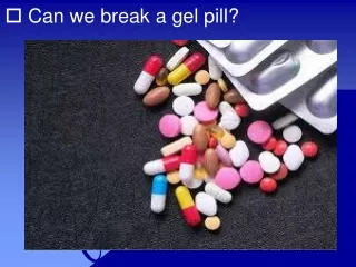 Can we break a gel pill