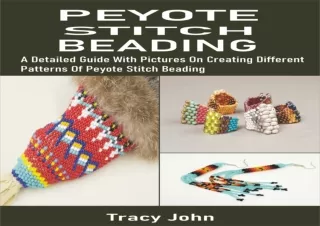 GET (️PDF️) DOWNLOAD PEYOTE STITCH BEADING: A Detailed Guide With Pictures On Creating Different Patterns Of Peyote Stit