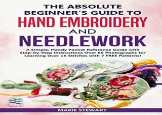 [EBOOK] DOWNLOAD The Absolute Beginnerâ€™s Guide to Hand Embroidery and Needlework: A Simple, Handy Pocket Reference Gui