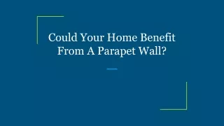 Could Your Home Benefit From A Parapet Wall_