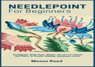 READ EBOOK [PDF] Needlepoint For Beginners: Needlepoint Made Easy: Master the Art of Thread and Fabric to Create Stunnin