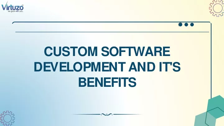 custom software d e v e l o p m e n t a n d i t s benefits