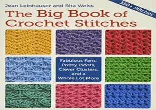 FREE READ [PDF] The Big Book of Crochet Stitches: Fabulous Fans, Pretty Picots, Clever Clusters and a Whole Lot More