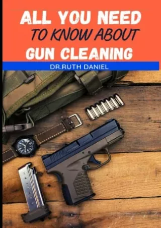 PDF Download All You Need to Know About Gun Cleaning: DISCOVER TO HOW EFFIC