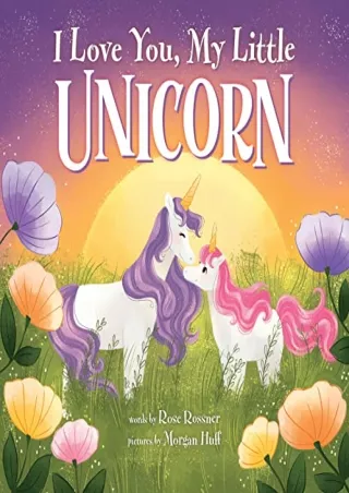 [PDF] DOWNLOAD I Love You, My Little Unicorn: A Magical and Encouraging Picture Book for Kids!