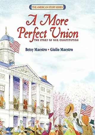 [READ DOWNLOAD] A More Perfect Union: The Story of Our Constitution