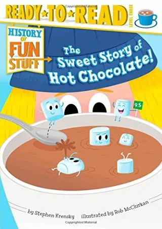Download Book [PDF] The Sweet Story of Hot Chocolate!: Ready-to-Read Level 3 (History of Fun Stuff)