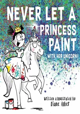 [PDF] DOWNLOAD Never Let a Princess Paint with Her Unicorn!