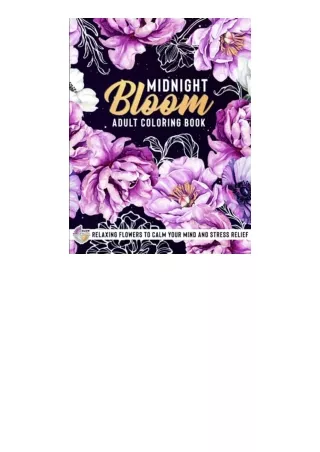 Ebook download Midnight Bloom Adult Coloring Book Relaxing Flowers to Calm Your Mind and Stress Relief — Beautiful Desig