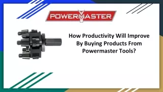 How Productivity Will Improve By Buying Products From Powermaster Tools_