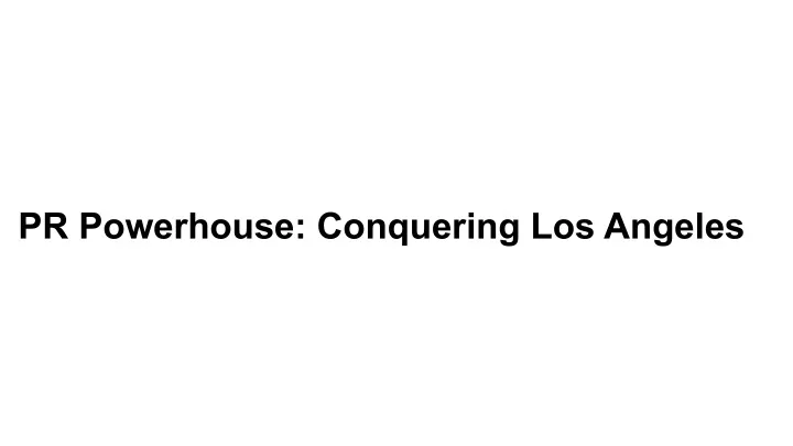 pr powerhouse conquering los angeles