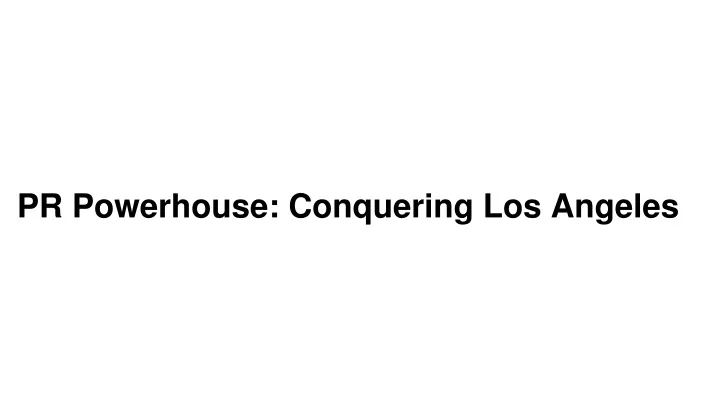 pr powerhouse conquering los angeles