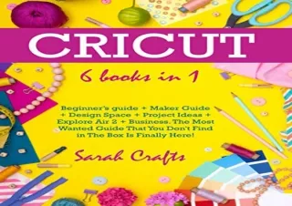 FULL DOWNLOAD (PDF) Cricut: 6 Books in 1: Beginnerâ€™s guide   Maker Guide   Design Space   Project Ideas   Explore Air