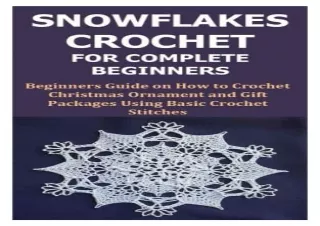 DOWNLOAD [PDF] SNOWFLAKES CROCHET FOR COMPLETE BEGINNERS: Beginners Guide on How to Crochet Christmas Ornament and Gift