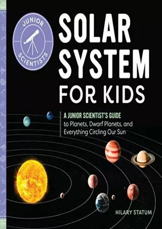 $PDF$/READ/DOWNLOAD Solar System for Kids: A Junior Scientist's Guide to Planets, Dwarf Planets,