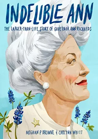 [PDF READ ONLINE] Indelible Ann: The Larger-Than-Life Story of Governor Ann Richards