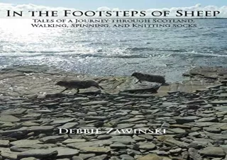 DOWNLOAD [PDF] In the Footsteps of Sheep: Tales of a Journey Through Scotland, Walking, Spinning, and Knitting Socks