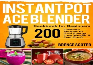 DOWNLOAD️ BOOK (PDF) Instant Pot Ace Blender Cookbook for Beginners: 200 Delicious Recipes to Gain Energy, Lose Weight &