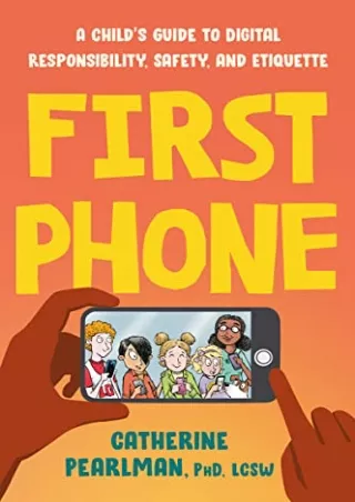 [READ DOWNLOAD] First Phone: A Child's Guide to Digital Responsibility, Safety, and Etiquette