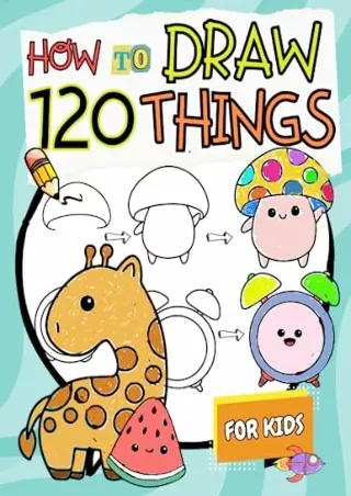 [PDF READ ONLINE] How to Draw Things for Kids: A Simple Step-by-Step Guide to Drawing 120 Cute