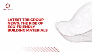 Latest TRB Group News The Rise of Eco-friendly Building Materials
