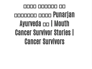 मेरी हिम्मत का एकमात्र कारण Punarjan Ayurveda है | Mouth Cancer Survivor Stories |  Cancer Survivors