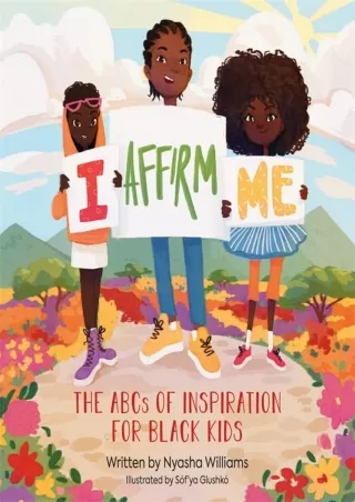 PDF/READ I Affirm Me: The ABCs of Inspiration for Black Kids