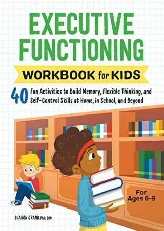 [PDF READ ONLINE] Executive Functioning Workbook for Kids: 40 Fun Activities to Build Memory,