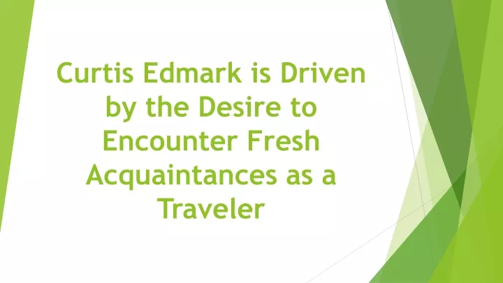 curtis edmark is driven by the desire to encounter fresh acquaintances as a traveler