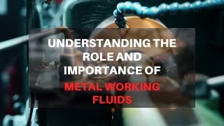 Understanding the Role and Importance of Metal Working Fluids