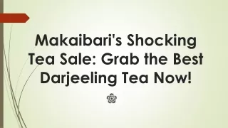 Makaibari's Shocking Tea Sale: Grab the Best Darjeeling Tea Now!