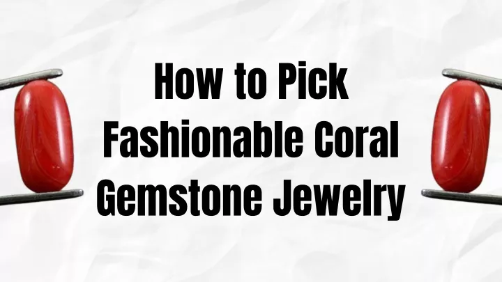 how to pick fashionable coral gemstone jewelry